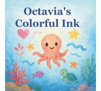 Octavia’s Colorful Ink: The Little Octopus Who Painted the Ocean with Love: A magical ocean adventure about camouflage, creativity, kindness, and ... Join the Mission to Protect our Planet)