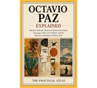 Octavio Paz Explained: Identity, Solitude, Mexican Culture, Surrealism, Language, Time, Love, Politics, and the Search for Meaning in Modern Life (Half Hour Help Nobel Prize Winning Writing Series)