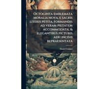 Octoginta emblemata moralia nova, e sacris literis petita, formandis ad veram pietatem accommodata, & elegantibus picturis aeri incisis repraesentata