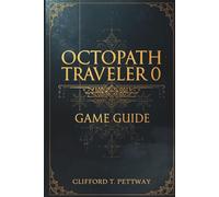 Octopath Traveler 0 Game Guide: A Comprehensive Player’s Manual to Mastering Combat, Storylines, and Secrets