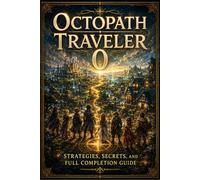 OCTOPATH TRAVELER 0 Strategies, Secrets, and Full Completion Guide