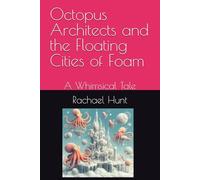 Octopus Architects and the Floating Cities of Foam: A Whimsical Tale (Whimsical Tales Series)