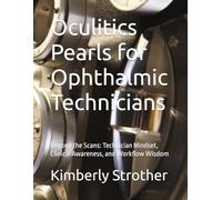 Oculitics Pearls for Ophthalmic Technicians: Beyond the Scans: Technician Mindset, Clinical Awareness, and Workflow Wisdom