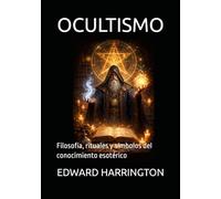 OCULTISMO: Filosofía, rituales y símbolos del conocimiento esotérico