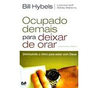 OCUPADO DEMAIS PARA DEIXAR DE ORAR Edição revisada e expandida: Diminuindo o ritmo para estar com Deus