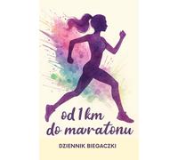 Od 1 km do Maratonu - dziennik biegaczki z miejscem na wspomnienia, notatki i pamiątki: Dla niej, dla nastolatki, dla wytrawnej biegaczki, zapisuj wynik, trasa, pogoda, tempo - rozmiar 20 x 12 cm