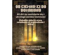 OD CIEMNOŚCI DO DOMINIONU - 40 dni na uwolnienie się z ukrytego uścisku ciemności: Globalne nabożeństwo świadomości, wyzwolenia i mocy