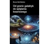 Od granic galaktyk do splątania kwantowego: Odkrywanie codziennego multiwersum spostrzeżeń, paradoksów i tajemnic nowej fizyki ((POL). Quantum Physics and Metaphysics. Polish-language editions.)