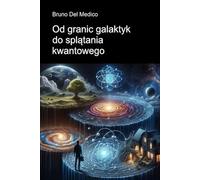 Od granic galaktyk do splątania kwantowego: Odkrywanie codziennego multiwersum spostrzeżeń, paradoksów i tajemnic nowej fizyki ((POL). Quantum Physics and Metaphysics. Polish-language editions.)