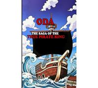 Oda: The Saga of the True Pirate King: The Life, Grind, and Legacy Behind One Piece