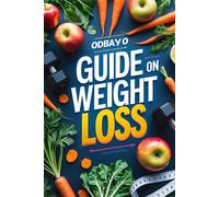 Odbayo Guide To Weight Loss: 100 Facts on How to Lose Weight and Stay Consistent for Life