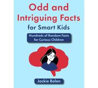 Odd and Intriguing Facts for Smart Kids: Hundreds of Random Facts for Curious Children (Books for Children that Challenge the Brain)
