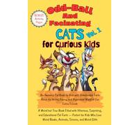 Odd-Ball Weird and Fascinating Cats Vol. 1 for Curious Kids: An Awesome Cat Book for Kids with Unbelievable Facts About the Weird, Funny, and Mysterious World of Our Feline Friends