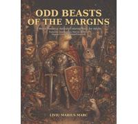 Odd Beasts of the Margins: A Weird Medieval Animals Coloring Book for Adults Featuring Snail Knights, Warrior Rabbits, Musical Cats and Curious Creatures