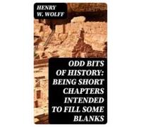 Odd Bits Of History: Being Short Chapters Intended To Fill Some Blanks