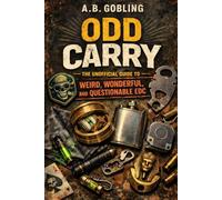 Odd Carry: The Unofficial Guide to Weird, Wonderful, and Questionable EDC (The Pocket-Ready EDC Series)