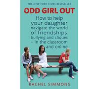 Odd Girl Out: How to help your daughter navigate the world of friendships, bullying and cliques - in the classroom and online