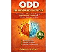 ODD (Oppositions- und Trotzstörung) - DIE ENDGÜLTIGE METHODE: Ein praktischer Leitfaden für den Umgangmit widerspenstigen Kindern ohneSchreien, Strafen und Konflikte