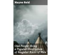 Odd People: Being A Popular Description Of Singular Races Of Man (eboo