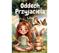 Oddech Przyjaciela | Magiczna medytacja dla dzieci - Lila i oddech, który łączy cały świat: Magiczna bajka o oddechu, spokoju i przyjaźni - mindfulness dla dzieci 3-7 lat