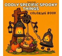 Oddly Specific Spooky Things: Coloring Book of Mischievous Autumn Monsters, Weird Seasonal Objects & Funny Fall Chaos (Oddly Specific Coloring Books)