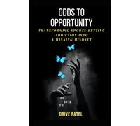 Odds To Opportunity: Transforming Sports Betting Addiction to A Winning Mindset