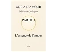 Ode à l’amour : Méditations poétiques Partie I : L’essence de l’amour