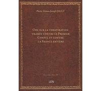 Ode sur la conspiration tramée contre le Premier Consul et contre la France entière. [Signé : Jault.