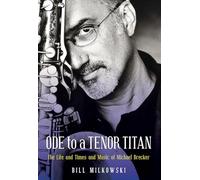 Ode to a Tenor Titan: The Life and Times and Music of Michael Brecker