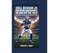 Odell Beckham Jr.: Breaking Boundaries on and Off the Field: Speed, Passion, and the Drive That Redefined the Game