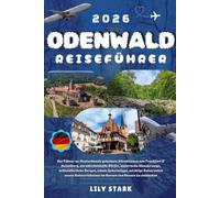 ODENWALD REISEFÜHRER 2026: Der Reiseführer zu Deutschlands geheimen Attraktionen von Frankfurt & Heidelberg, um Märchendörfer, malerische Wanderwege, ... im Herzen von Hessen zu entdecken.