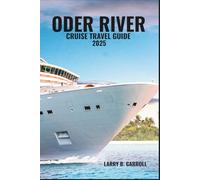 ODER RIVER CRUISE TRAVEL GUIDE 2025: Explore the Timeless Charms of Germany and Poland-From Szczecin’s Maritime Heritage to Frankfurt’s Historic Streets and the Wild Beauty of the Lower Valley