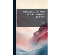 Odes, Elegies, And Miscellaneous Poetry