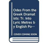 Odes From the Gr ramatists: Tr. Into Lyric Metres by English Poets and Scholars,
