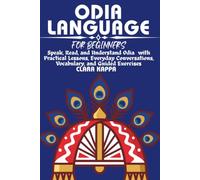 ODIA LANGUAGE FOR BEGINNERS: Speak, Read, and Understand Odia with Practical Lessons, Everyday Conversations, Vocabulary, and Guided Exercises (LANGUAGE LEARNING SERIES)