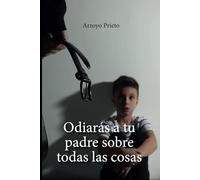 Odiarás a tu padre sobre todas las cosas: 01 (No ficción)