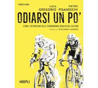 Odiarsi un po'. Storie e retroscena delle straordinarie rivalità del ciclismo (Storie di sport)