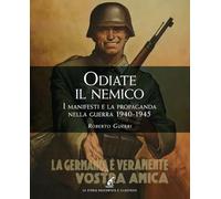 Odiate il nemico. I manifesti e la propaganda nella guerra 1940-1945 (La storia raccontata e illustrata)