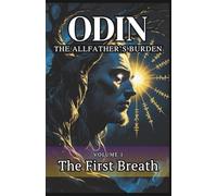 Odin The Allfather's Burden : The First Breath: Book 1 The First Breath
