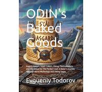 ODIN's Baked Goods: Asgard-Bakers, Giant-Cakers, Viking-Pastry Makers and The Quest for The Perfect Loaf. A Baker’s Journey Through Norse Mythology and Viking Sagas
