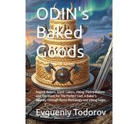 ODIN's Baked Goods: Asgard-Bakers, Giant-Cakers, Viking-Pastry Makers and The Quest for The Perfect Loaf. A Baker’s Journey Through Norse Mythology and Viking Sagas