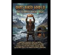 Odin's Baked Goods II: The Icelandic Bread Sagas: Ambition, Jealousy, Envy and Greed; Spirit, Craftsmanship, Ingenuity and Grit; All baked with ... Wild Yeast of the Harsh Icelandic Landscape