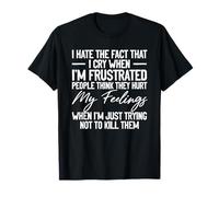 Odio el hecho de que lloro cuando estoy frustrado La gente piensa Camiseta
