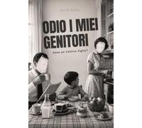 Odio i miei genitori. Sono un cattivo figlio?: La storia di come ho trovato pace dopo anni di rabbia - Per chi vive un rapporto tossico con i genitori ... con i genitori e cerca finalmente pace.