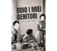 Odio i miei genitori. Sono un cattivo figlio?: La storia di come ho trovato pace dopo anni di rabbia - Per chi vive un rapporto tossico con i genitori e non vuole più portarne il peso.