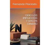 ODIO LOS IMPUESTOS Y AMO MI DINERO: Sencilla guía de impuestos y finanzas para empresarios en México (Negocios)