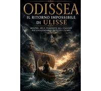 Odissea: Il ritorno impossibile di Ulisse: Mostri, dèi e tempeste nel viaggio più leggendario di tutti i tempi