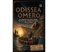 ODISSEA OMERO: 101 Curiosità che non ti hanno mai raccontato sul viaggio più famoso della storia! (Oltre il Mito)