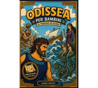 Odissea per Bambini: Le Incredibili Avventure di Ulisse tra Battaglie, Dei e Mostri Marini! Libro dell'Odissea di Omero adatto per bambini 6-10 anni ... e Glossario Finale (Oltre il Mito)