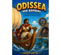 Odissea per Bambini: Le Incredibili Avventure di Ulisse tra Battaglie, Dei e Mostri Marini! Libro dell'Odissea di Omero adatto per bambini 6-10 anni ... e Glossario Finale (Oltre il Mito)